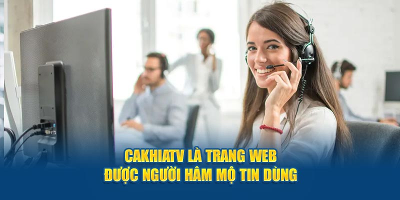 Cakhiatv là trang web được người hâm mộ tin dùng