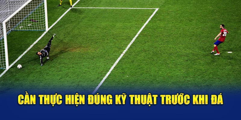 Cần thực hiện đúng kỹ thuật trước khi đá