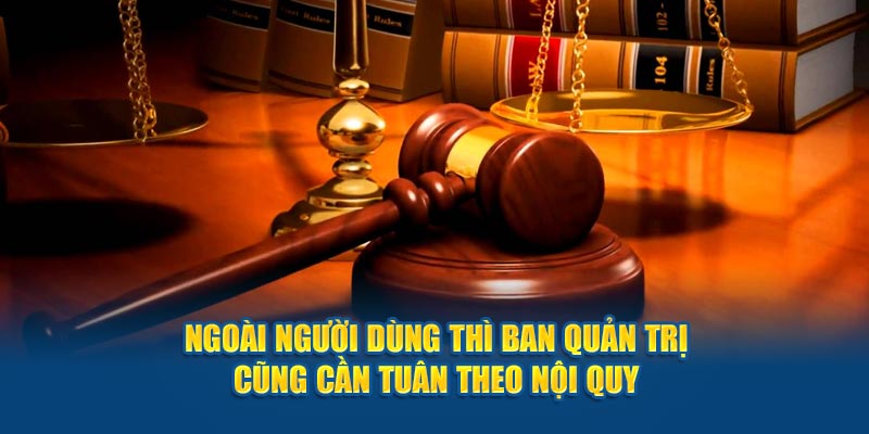 Ngoài người dùng thì ban quản trị cũng cần tuân theo nội quy