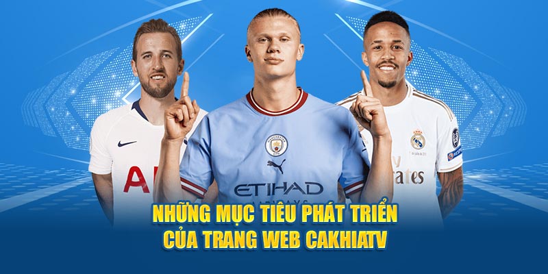 Những mục tiêu phát triển của trang web Cakhia TV