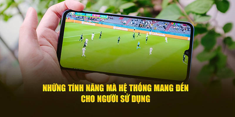 Những tính năng mà hệ thống mang đến cho người sử dụng