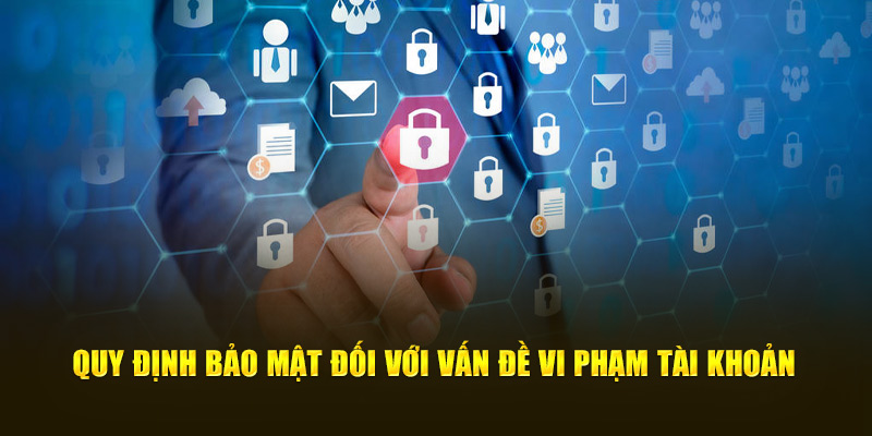 Quy định bảo mật đối với vấn đề vi phạm tài khoản