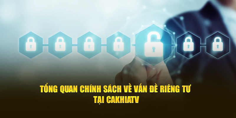 Tổng quan chính sách về vấn đề riêng tư tại Cakhia TV